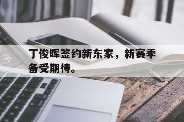 开云手机平台丁俊晖签约新东家，新赛季备受期待。后缀